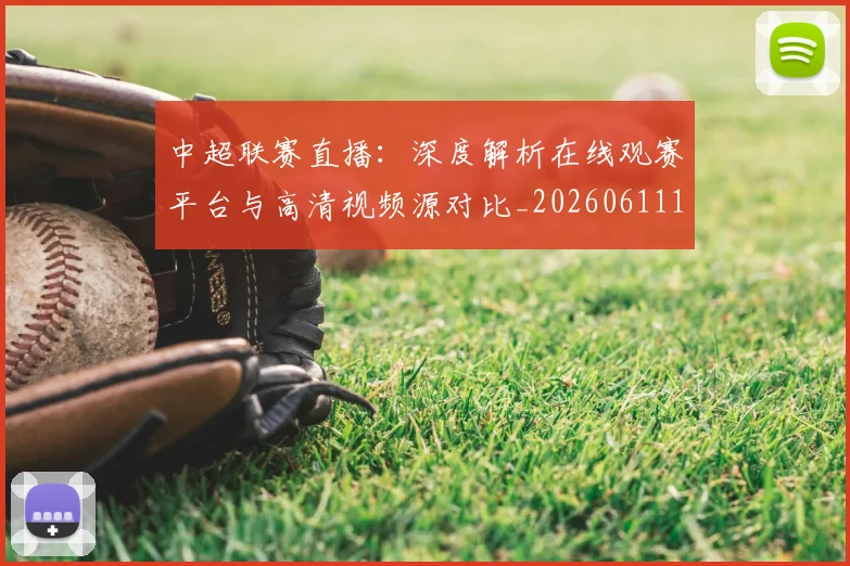 中超联赛直播：深度解析在线观赛平台与高清视频源对比_20260611140829