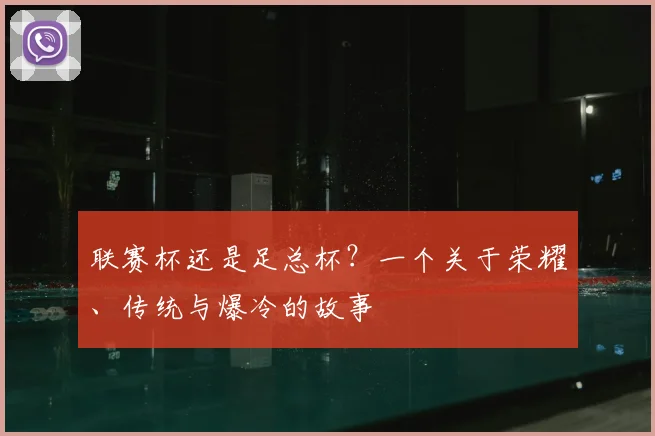联赛杯还是足总杯?一个关于荣耀、传统与爆冷的故事