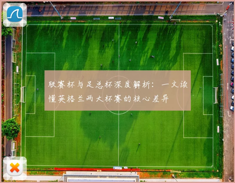 联赛杯与足总杯深度解析:一文读懂英格兰两大杯赛的核心差异